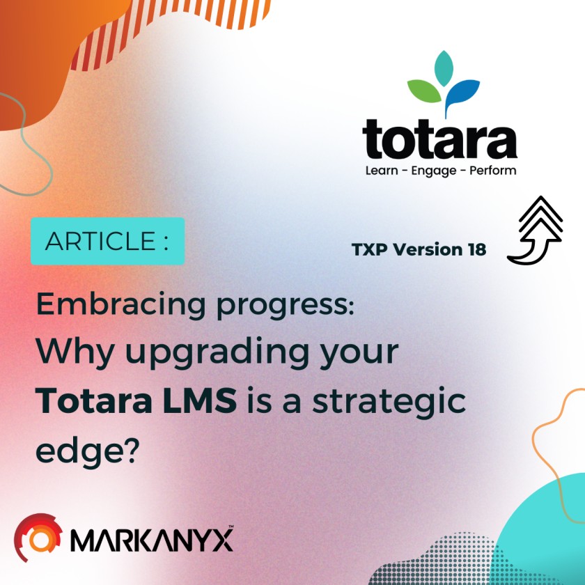 The image is a promotional graphic titled "Embracing Progress: Why Upgrading Your Totara LMS is a Strategic Edge." It features a gradient background transitioning from blue to green, with a large arrow pointing upward, symbolizing growth or progress. The text is prominently displayed in the center, with the logos of Totara LMS and Markanyx positioned at the bottom, highlighting the partnership and focus on upgrading the learning management system.